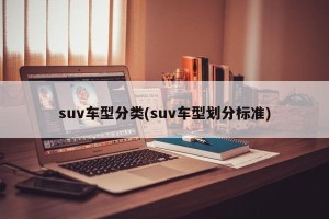 suv车型分类(suv车型划分标准)