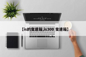 【is的变速箱,is300 变速箱】