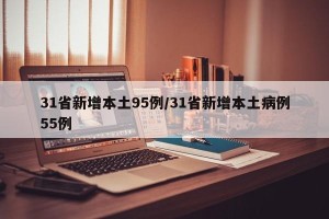 31省新增本土95例/31省新增本土病例55例