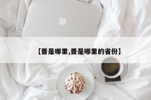 【晋是哪里,晋是哪里的省份】