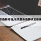 【北京最新疫情,北京最新疫情消息新闻播报】