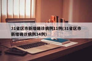 31省区市新增确诊病例11例(31省区市新增确诊病例34例)