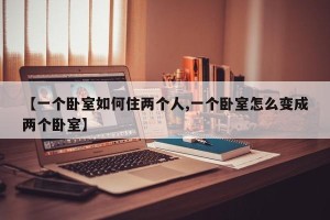 【一个卧室如何住两个人,一个卧室怎么变成两个卧室】