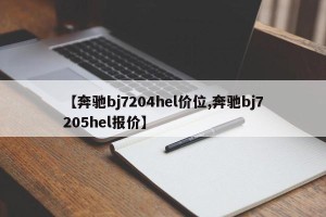 【奔驰bj7204hel价位,奔驰bj7205hel报价】