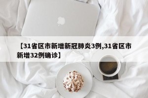 【31省区市新增新冠肺炎3例,31省区市新增32例确诊】