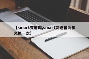 【smart变速箱,smart变速箱油多久换一次】