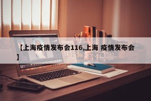 【上海疫情发布会116,上海 疫情发布会】