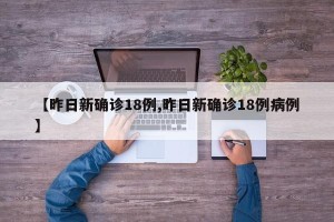 【昨日新确诊18例,昨日新确诊18例病例】