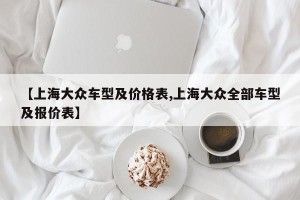【上海大众车型及价格表,上海大众全部车型及报价表】