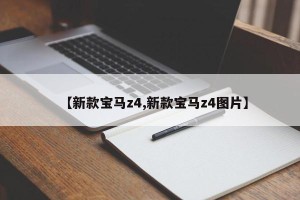 【新款宝马z4,新款宝马z4图片】