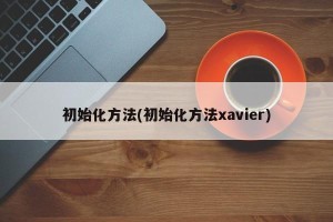 初始化方法(初始化方法xavier)