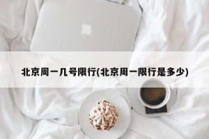 北京周一几号限行(北京周一限行是多少)