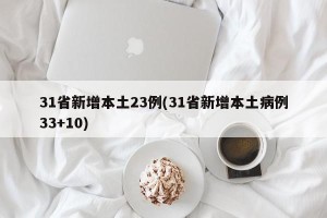 31省新增本土23例(31省新增本土病例33+10)