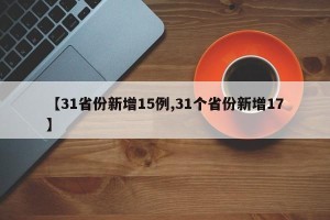 【31省份新增15例,31个省份新增17】