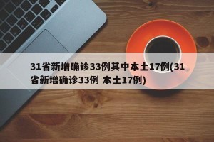 31省新增确诊33例其中本土17例(31省新增确诊33例 本土17例)