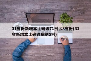 31省份新增本土确诊71例涉8省份(31省新增本土确诊病例5例)