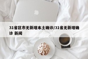 31省区市无新增本土确诊/31省无新增确诊 新闻