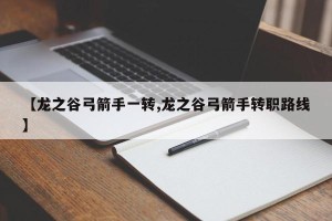 【龙之谷弓箭手一转,龙之谷弓箭手转职路线】