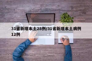 31省新增本土28例/31省新增本土病例12例
