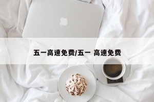 五一高速免费/五一 高速免费