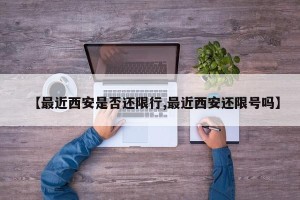 【最近西安是否还限行,最近西安还限号吗】