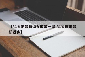 【31省市最新返乡政策一览,31省区市最新返乡】