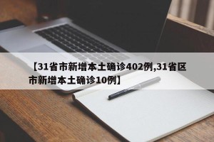 【31省市新增本土确诊402例,31省区市新增本土确诊10例】