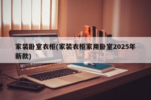 家装卧室衣柜(家装衣柜家用卧室2025年新款)