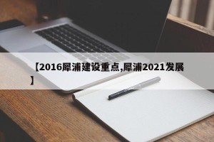 【2016犀浦建设重点,犀浦2021发展】