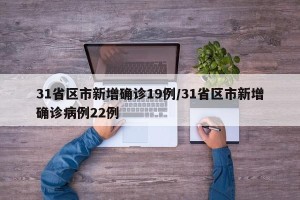 31省区市新增确诊19例/31省区市新增确诊病例22例