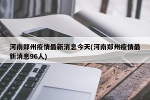 河南郑州疫情最新消息今天(河南郑州疫情最新消息96人)