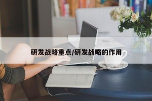 研发战略重点/研发战略的作用