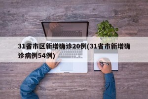 31省市区新增确诊20例(31省市新增确诊病例54例)